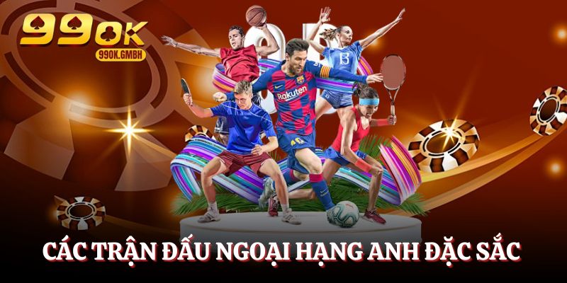 Các trận đấu đặc sắc trong thời gian tới tại ngoại hạng Anh