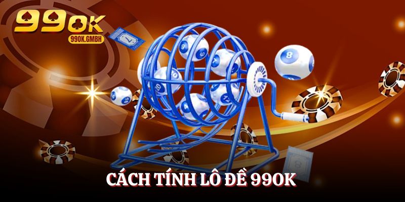 Hướng dẫn cách tính lô đề 99OK cơ bản