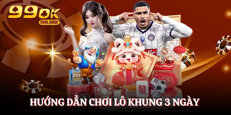 Hướng dẫn chơi lô khung 3 ngày hiệu quả cho tân binh