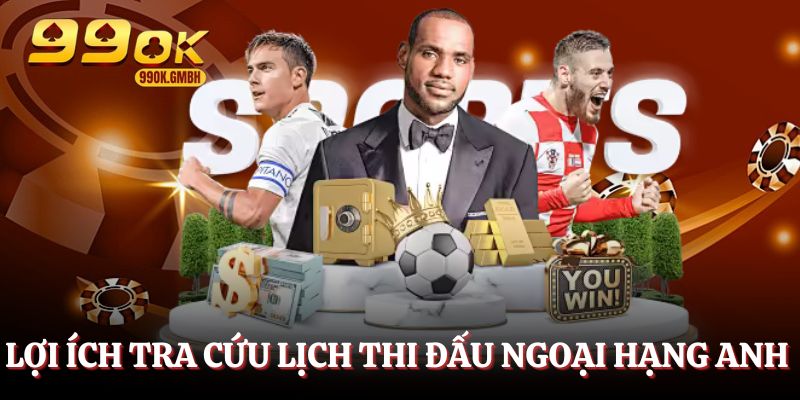 Lợi ích khi tra cứu lịch thi đấu ngoại hạng Anh